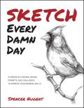 Sketch Every Damn Day: 52 Weeks of Lessons, Demos, Prompts, and Challenges to Improve Your Drawing Skills