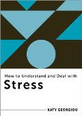 How to Understand and Deal with Stress: Everything You Need to Know