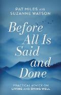 Before All Is Said and Done: Practical Advice on Living and Dying Well