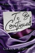 To Be Continued: A Provocative Love Story: (To Be Continued Series Book 1)