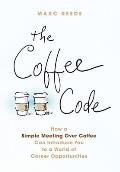 The Coffee Code: How a Simple Meeting Over Coffee Can Introduce You to a World of Career Opportunities
